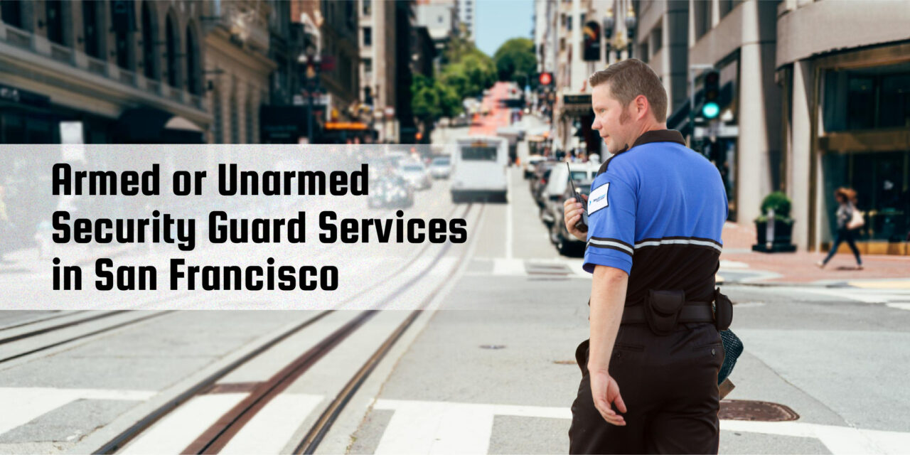 Armed vs. Unarmed Security Guard Services in San Francisco: Which One Is Right for You?