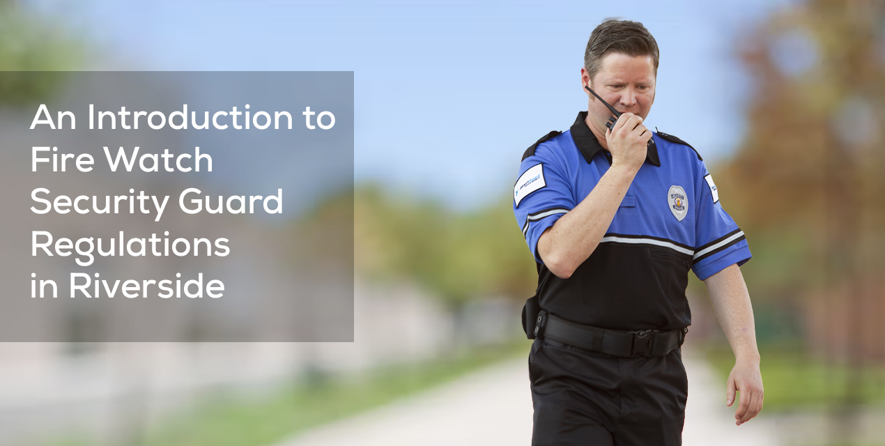 Understanding Fire Watch Security Guard Regulations in Riverside: A Complete Guide