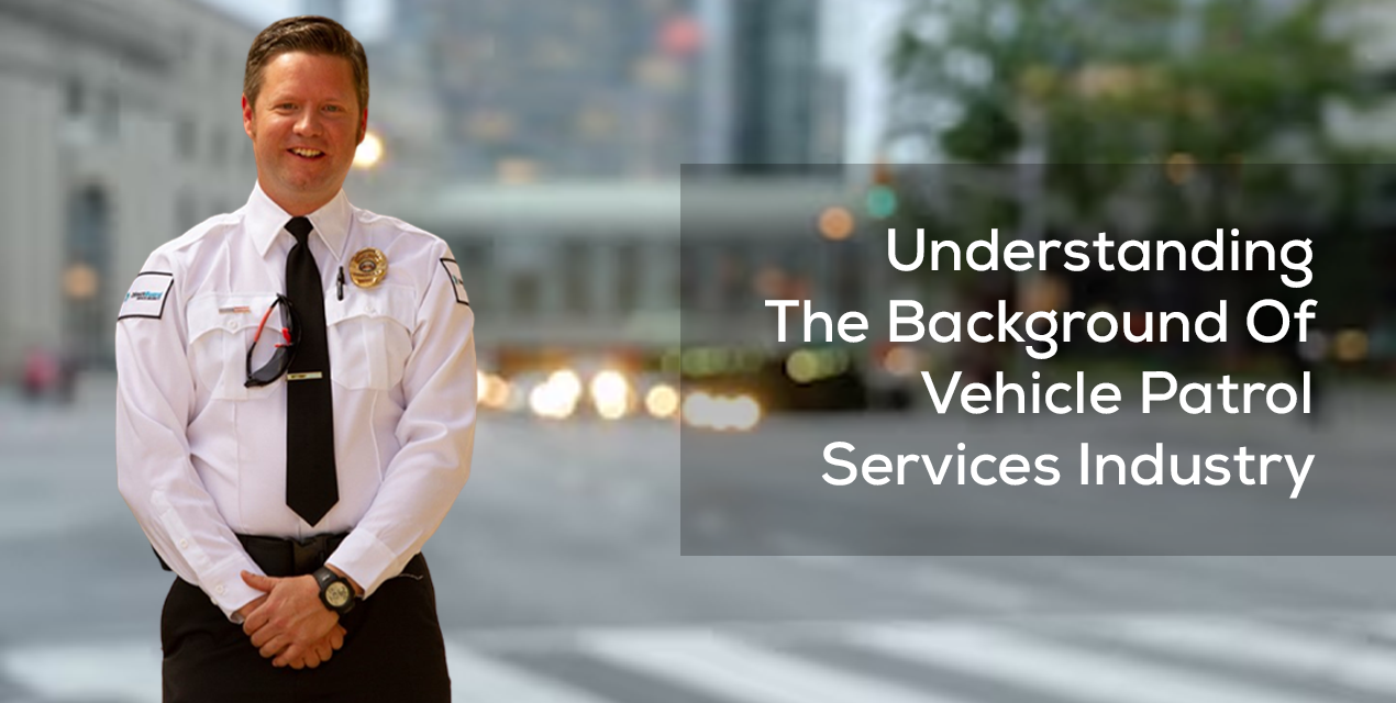 Understanding the background of the Vehicle Patrol Services