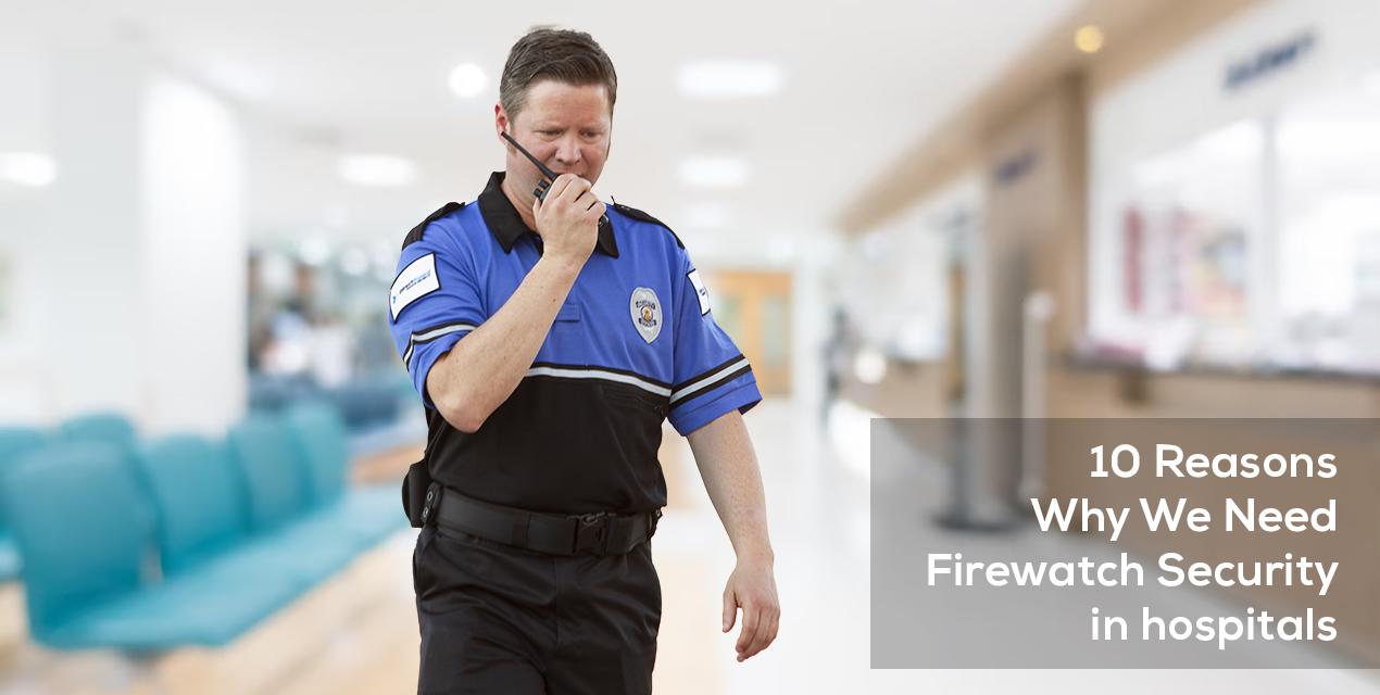 10 Reasons Why We Need Firewatch Security in hospitals