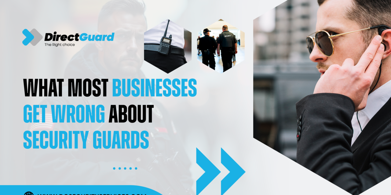 What Most Businesses Get Wrong About Security Guards